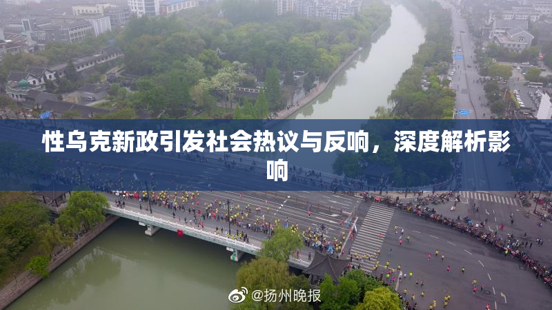 性乌克新政引发社会热议与反响，深度解析影响