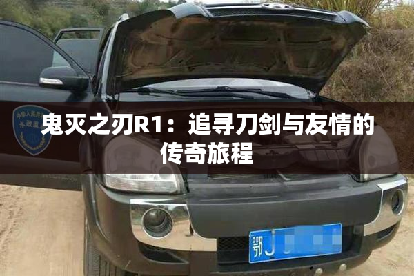鬼灭之刃R1：追寻刀剑与友情的传奇旅程