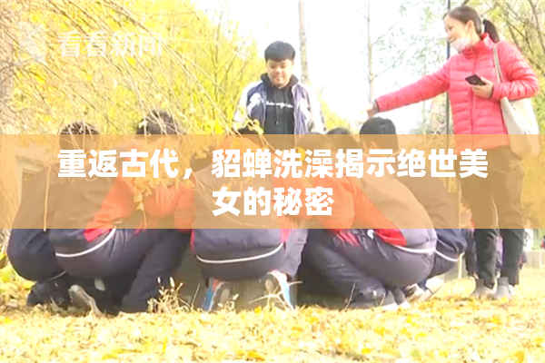重返古代，貂蝉洗澡揭示绝世美女的秘密
