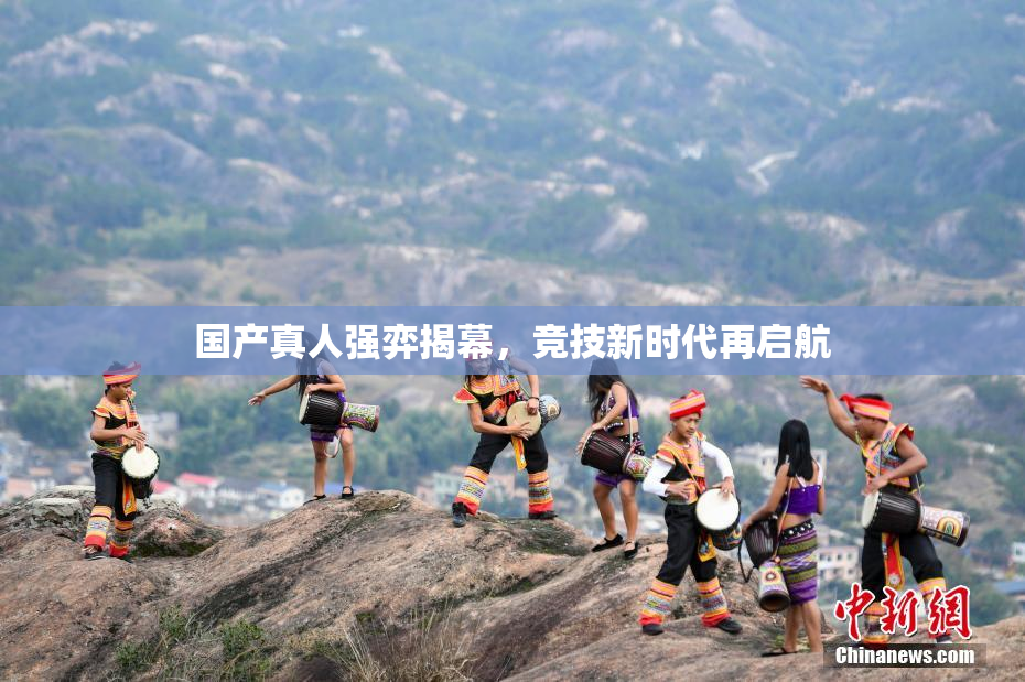 国产真人强弈揭幕，竞技新时代再启航