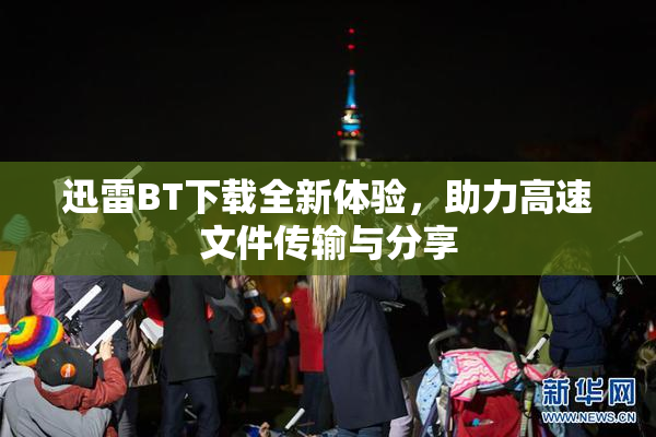 迅雷BT下载全新体验，助力高速文件传输与分享