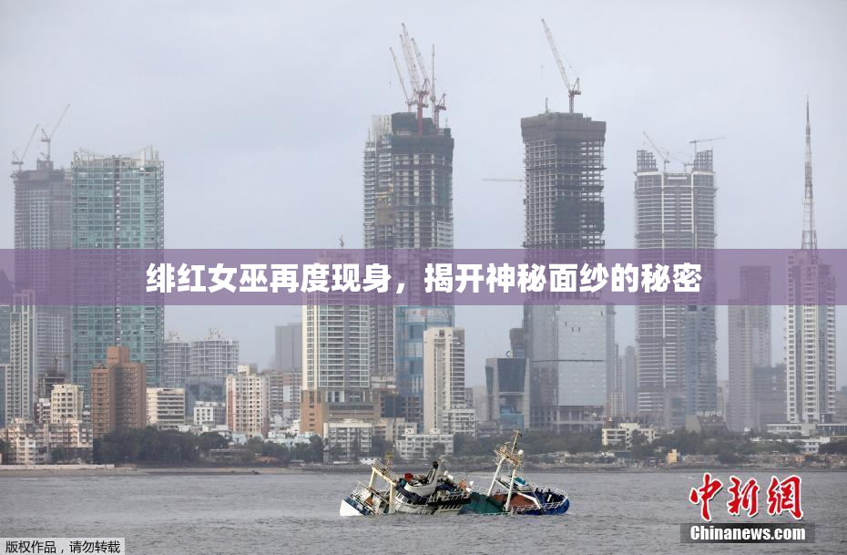 绯红女巫再度现身，揭开神秘面纱的秘密