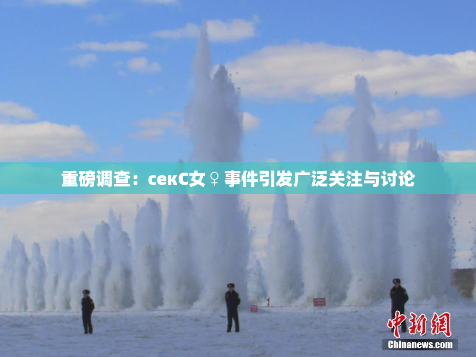 重磅调查：секС女♀事件引发广泛关注与讨论