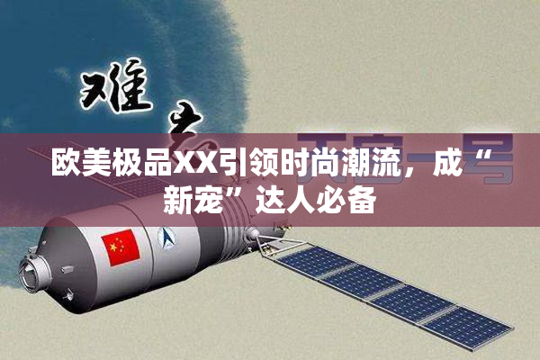 欧美极品XX引领时尚潮流，成“新宠”达人必备