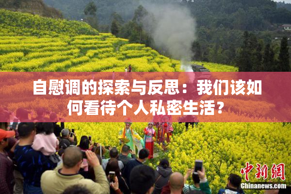 自慰调的探索与反思：我们该如何看待个人私密生活？