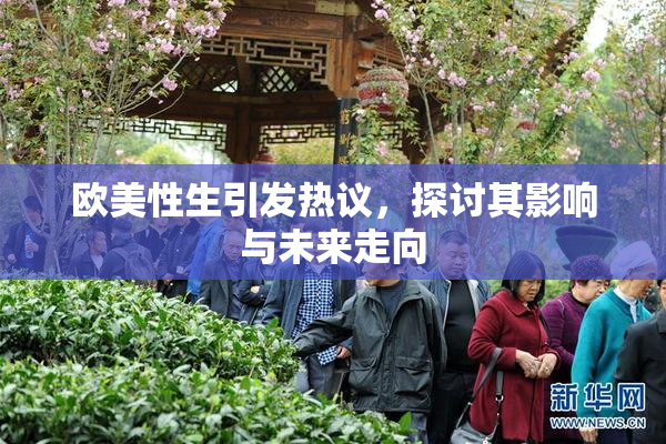 欧美性生引发热议，探讨其影响与未来走向
