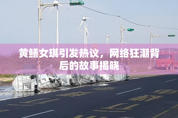 黄鳝女琪引发热议，网络狂潮背后的故事揭晓