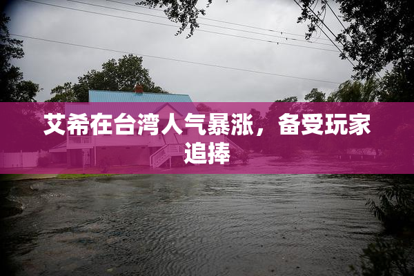 艾希在台湾人气暴涨，备受玩家追捧