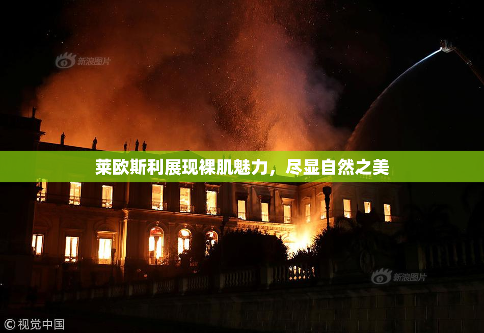 莱欧斯利展现裸肌魅力，尽显自然之美