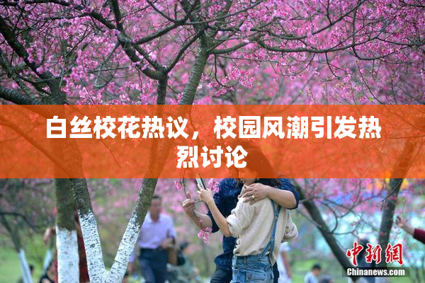 白丝校花热议，校园风潮引发热烈讨论