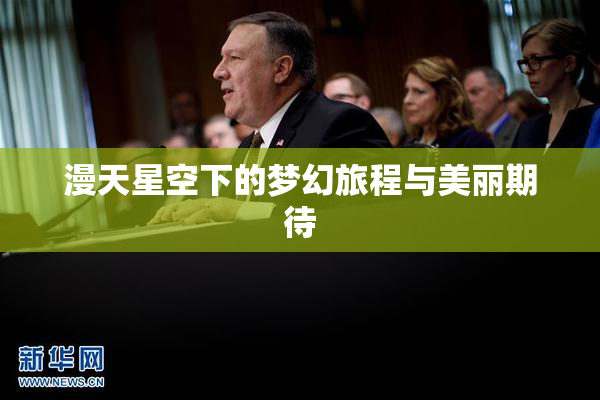 漫天星空下的梦幻旅程与美丽期待