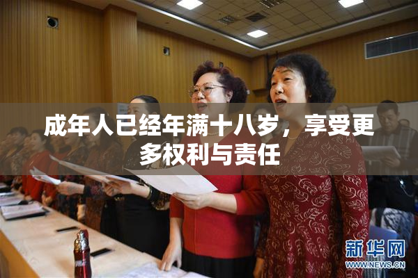 成年人已经年满十八岁，享受更多权利与责任