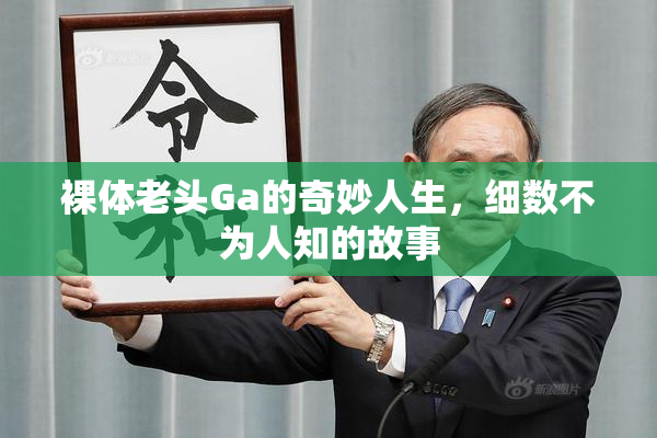 裸体老头Ga的奇妙人生，细数不为人知的故事