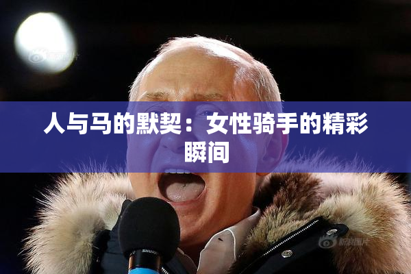 人与马的默契：女性骑手的精彩瞬间
