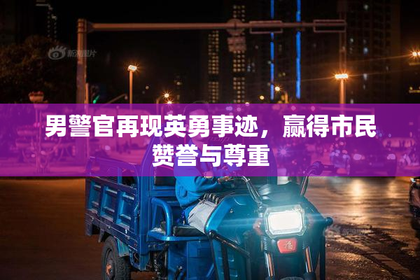 男警官再现英勇事迹，赢得市民赞誉与尊重