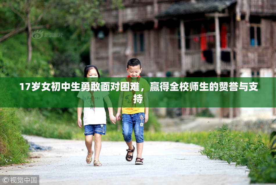17岁女初中生勇敢面对困难，赢得全校师生的赞誉与支持