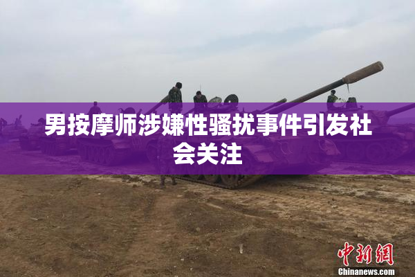男按摩师涉嫌性骚扰事件引发社会关注