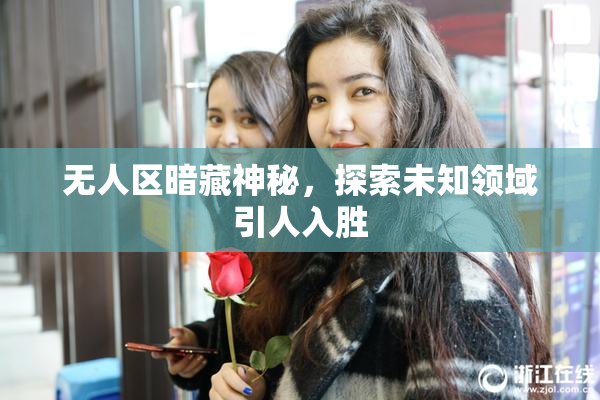无人区暗藏神秘，探索未知领域引人入胜
