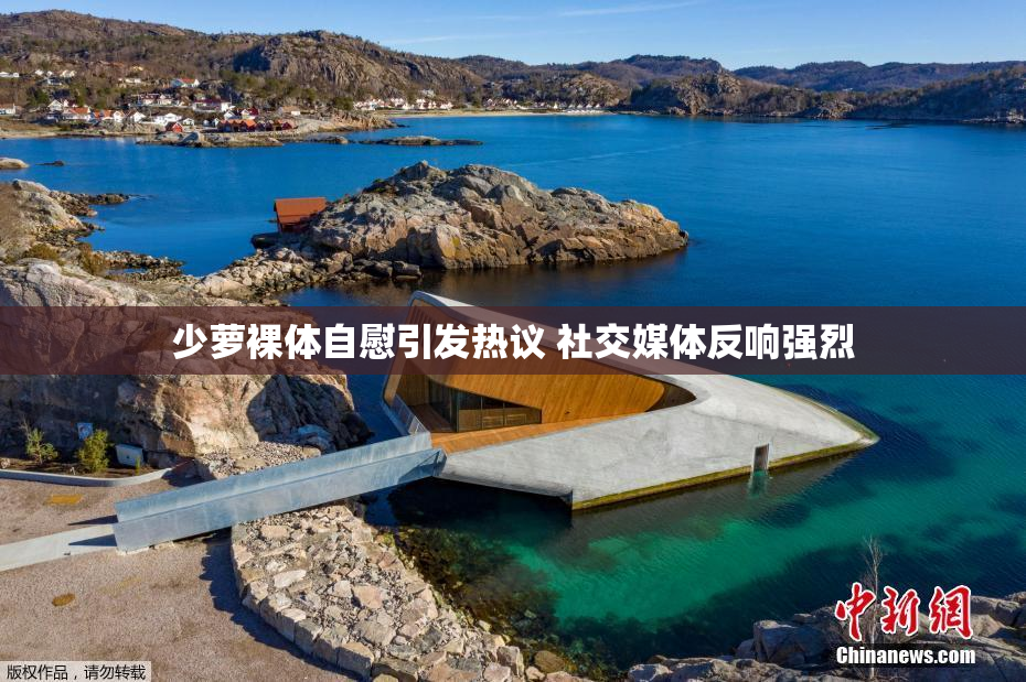 少萝裸体自慰引发热议 社交媒体反响强烈