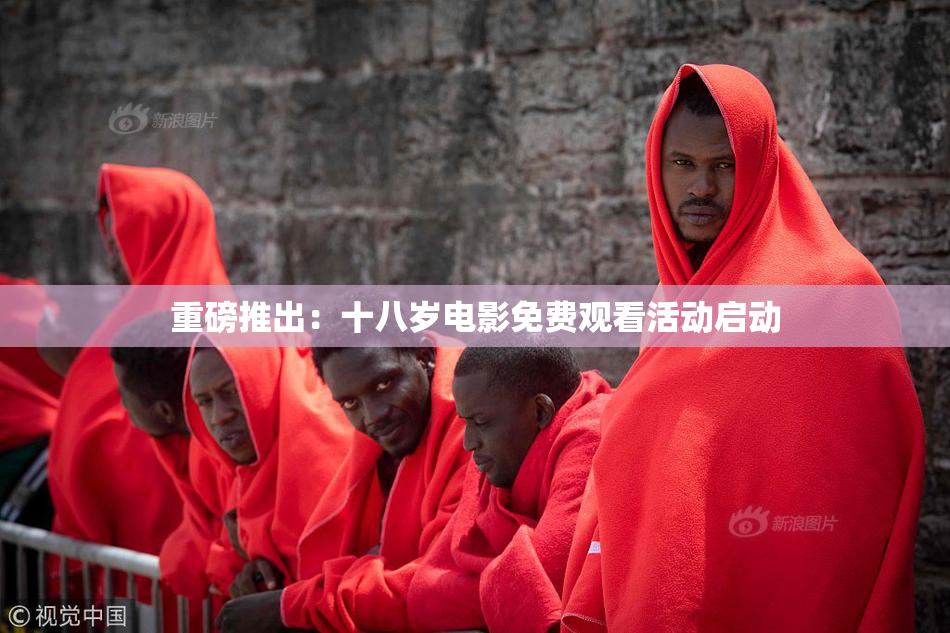重磅推出：十八岁电影免费观看活动启动