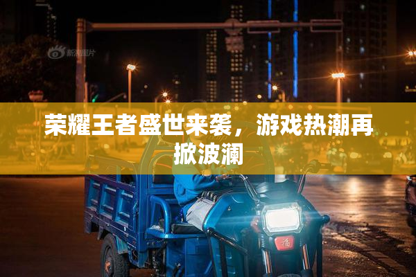 荣耀王者盛世来袭，游戏热潮再掀波澜