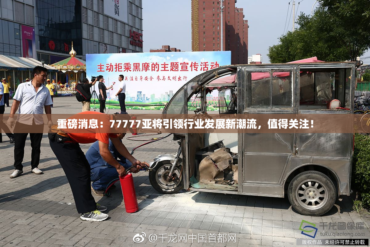 重磅消息：77777亚将引领行业发展新潮流，值得关注！