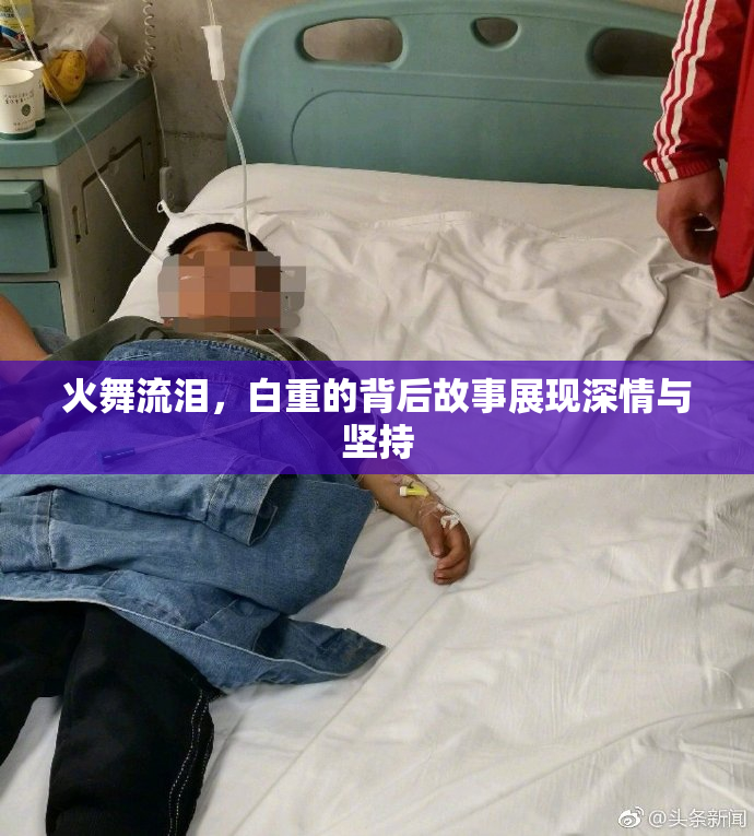 火舞流泪，白重的背后故事展现深情与坚持