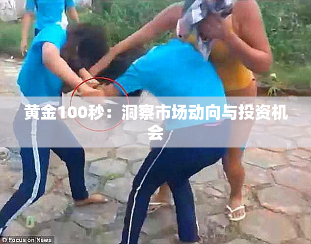 黄金100秒：洞察市场动向与投资机会
