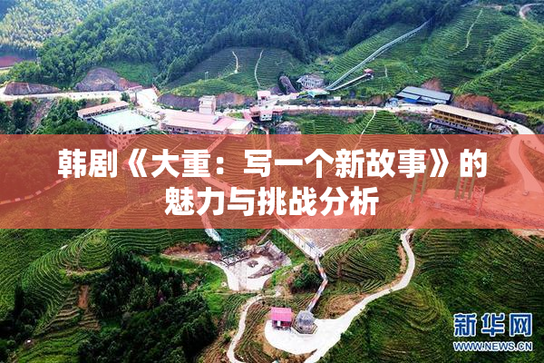 韩剧《大重：写一个新故事》的魅力与挑战分析