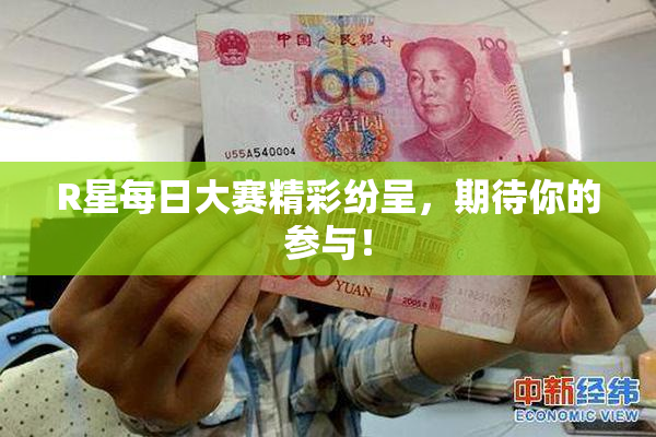 R星每日大赛精彩纷呈，期待你的参与！