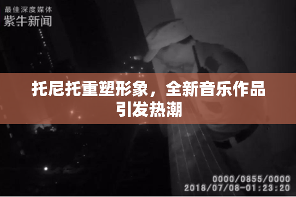 托尼托重塑形象，全新音乐作品引发热潮