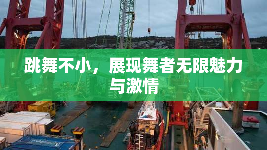 跳舞不小，展现舞者无限魅力与激情