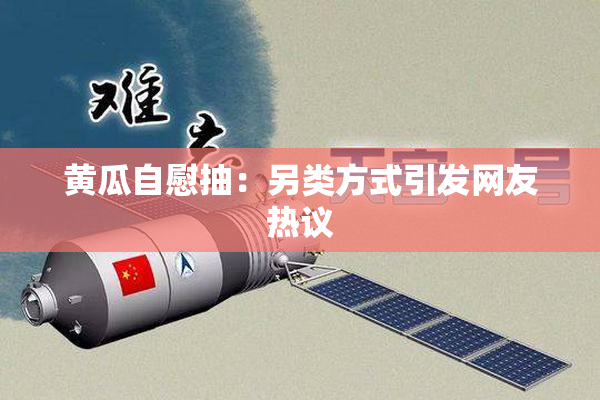 黄瓜自慰抽：另类方式引发网友热议