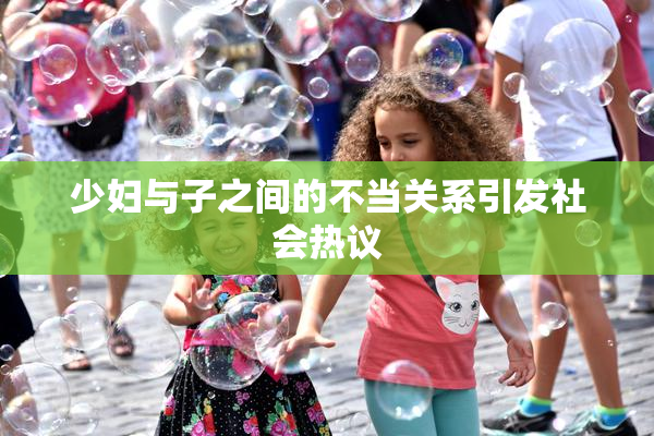 少妇与子之间的不当关系引发社会热议