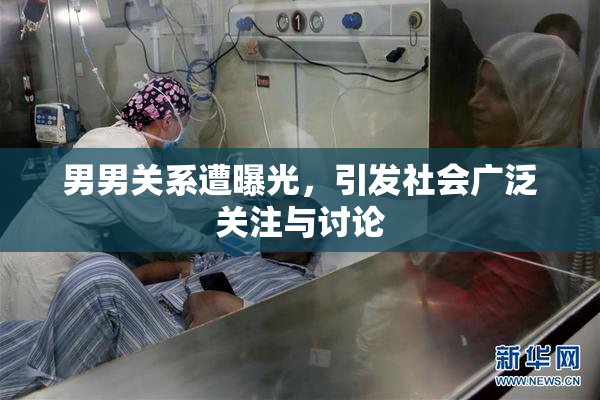 男男关系遭曝光，引发社会广泛关注与讨论