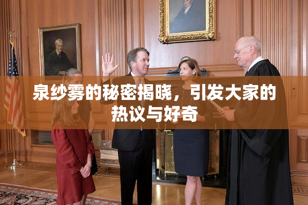泉纱雾的秘密揭晓，引发大家的热议与好奇