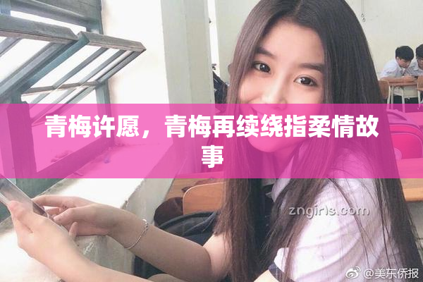 青梅许愿，青梅再续绕指柔情故事