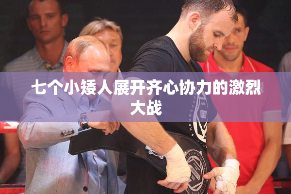 七个小矮人展开齐心协力的激烈大战