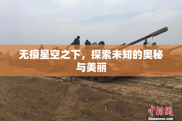 无痕星空之下，探索未知的奥秘与美丽