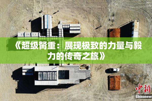 《超级胬重：展现极致的力量与毅力的传奇之旅》