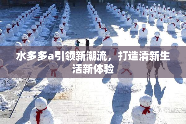 水多多a引领新潮流，打造清新生活新体验