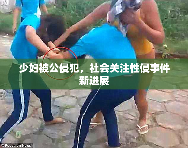 少妇被公侵犯，社会关注性侵事件新进展