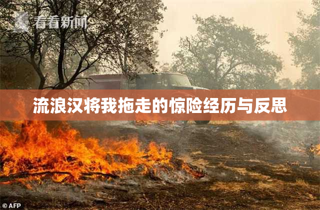 流浪汉将我拖走的惊险经历与反思