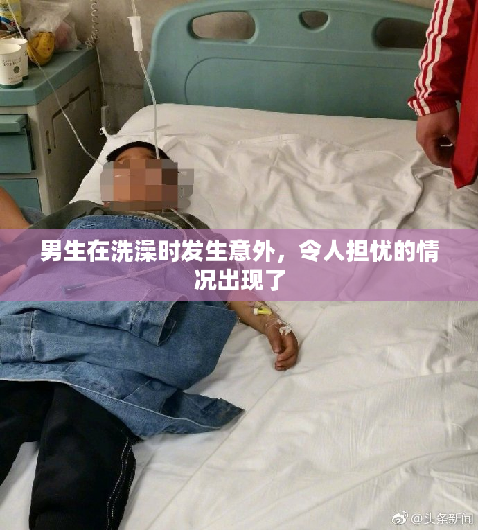 男生在洗澡时发生意外，令人担忧的情况出现了
