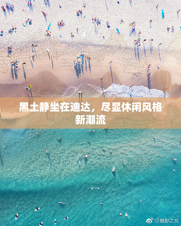 黑土静坐在迪达，尽显休闲风格新潮流