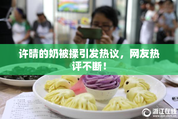 许晴的奶被揉引发热议，网友热评不断！