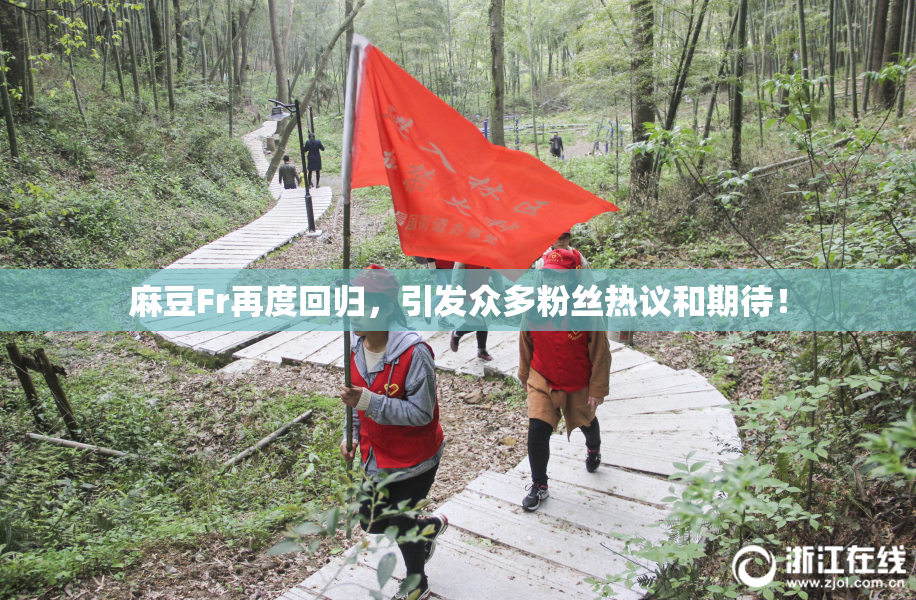 麻豆Fr再度回归，引发众多粉丝热议和期待！