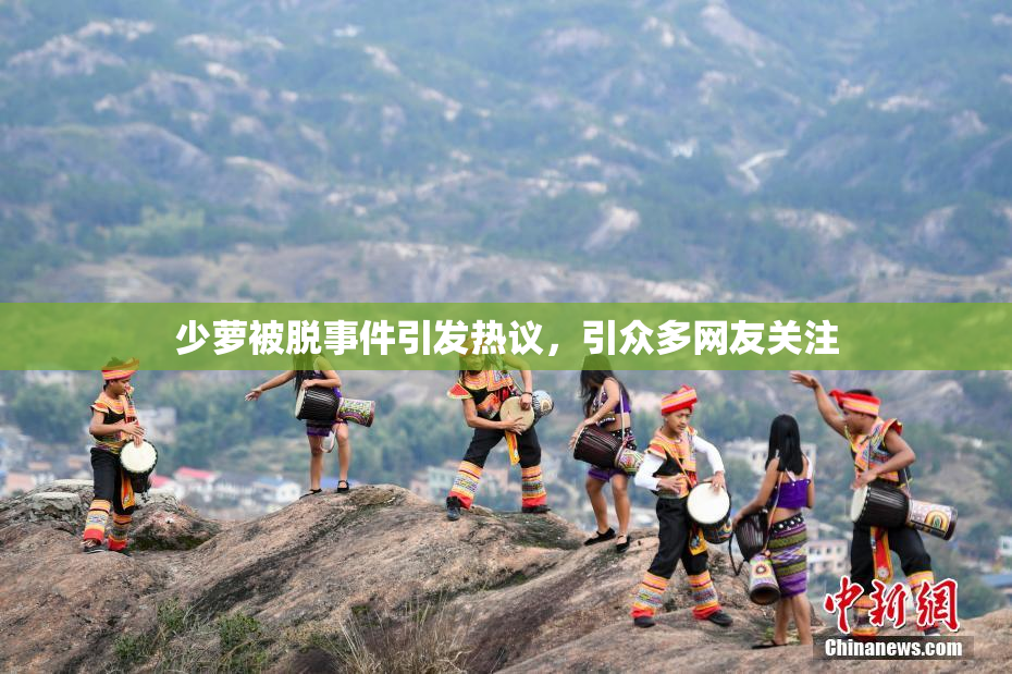 少萝被脱事件引发热议，引众多网友关注