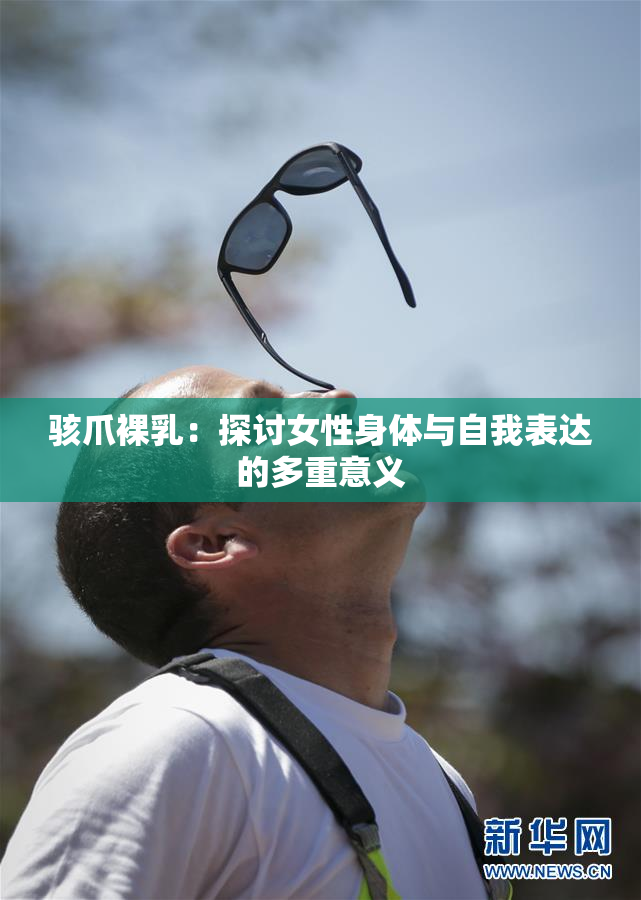 骇爪裸乳：探讨女性身体与自我表达的多重意义