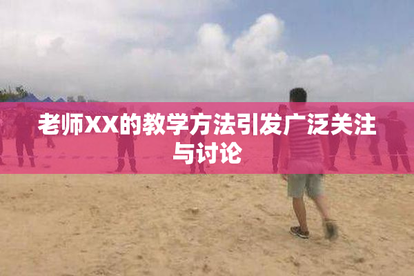 老师XX的教学方法引发广泛关注与讨论